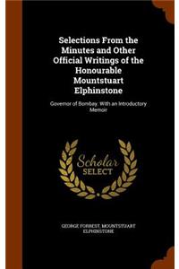 Selections From the Minutes and Other Official Writings of the Honourable Mountstuart Elphinstone
