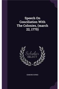 Speech On Conciliation With The Colonies, (march 22, 1775)