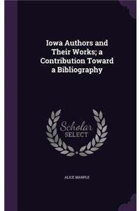 Iowa Authors and Their Works; A Contribution Toward a Bibliography