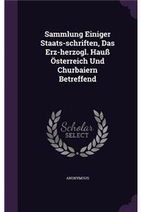 Sammlung Einiger Staats-schriften, Das Erz-herzogl. Hauß Österreich Und Churbaiern Betreffend