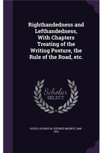 Righthandedness and Lefthandedness, With Chapters Treating of the Writing Posture, the Rule of the Road, etc.