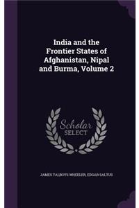 India and the Frontier States of Afghanistan, Nipal and Burma, Volume 2