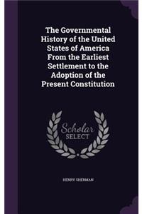 The Governmental History of the United States of America From the Earliest Settlement to the Adoption of the Present Constitution