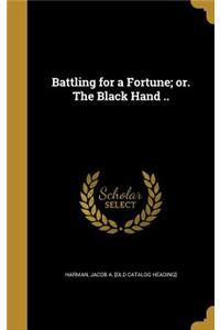Battling for a Fortune; or. The Black Hand ..