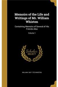 Memoirs of the Life and Writings of Mr. William Whiston: Containing Memoirs of Several of His Friends Also; Volume 1