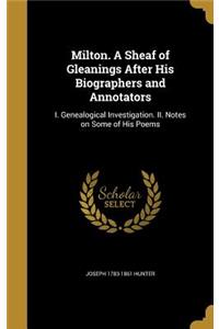 Milton. a Sheaf of Gleanings After His Biographers and Annotators