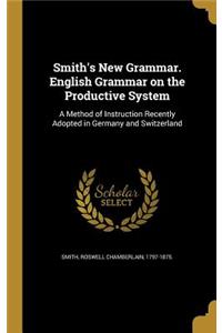 Smith's New Grammar. English Grammar on the Productive System