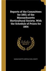 Reports of the Committees for 1853, of the Massachusetts Horticultural Society, with the Schedule of Prizes for 1854