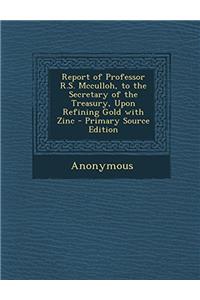 REPORT OF PROFESSOR R.S. MCCULLOH, TO TH