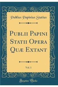Publii Papini Statii Opera Quæ Extant, Vol. 1 (Classic Reprint)