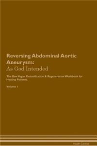 Reversing Abdominal Aortic Aneurysm: As God Intended the Raw Vegan Plant-Based Detoxification & Regeneration Workbook for Healing Patients. Volume 1