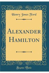 Alexander Hamilton (Classic Reprint)