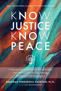 Know Justice Know Peace: A Transformative Journey of Social Justice, Anti-Racism, and Healing Through the Power of the Enneagram