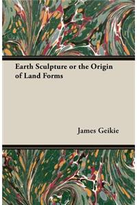 Earth Sculpture Or The Origin Of Land Forms