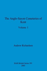 Anglo-Saxon Cemeteries of Kent, Volume I
