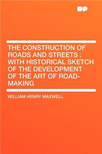 The Construction of Roads and Streets: With Historical Sketch of the Development of the Art of Road-Making