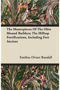 The Masterpieces Of The Ohio Mound Builders; The Hilltop Fortifications, Including Fort Ancient