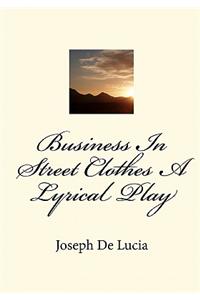 Business In Street Clothes A Lyrical Play