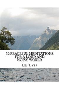 50 Peaceful Meditations For A Loud And Noisy World