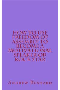 How to Use Freedom of Assembly to Become a Motivational Speaker or Rock Star