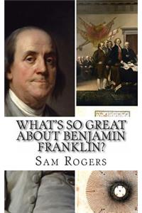 What's So Great About Benjamin Franklin?