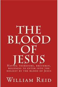 Blood of Jesus: "Having therefore, brethren, boldness to enter into the holiest by the blood of Jesus" Hebrews 10:19