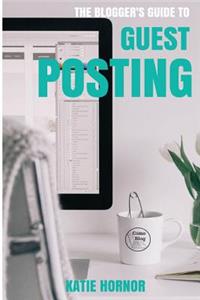 The Blogger's Guide to Guest Posting