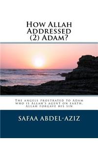 How Allah Addressed (2) Adam?: The angels prostrated to Adam who is Allah's agent on earth. Allah forgave his sin