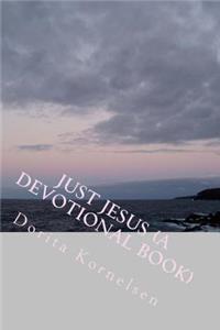 Just Jesus (A Devotional Book)