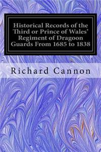 Historical Records of the Third or Prince of Wales' Regiment of Dragoon Guards From 1685 to 1838