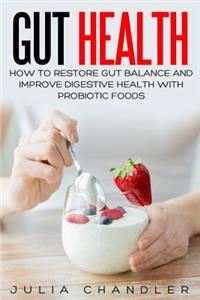Gut Health: How to Restore Gut Balance and Improve Digestive Health with Probiotic Foods