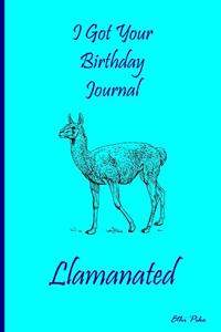 I Got Your Birthday Journal Llamanated - Glossy Cover Notebook