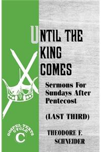 Until The King Comes: Sermons For Sundays After Pentecost (Last Third) Gospel Texts Cycle C