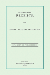 Seventy-Five Receipts for Pastry, Cakes, and Sweetmeats