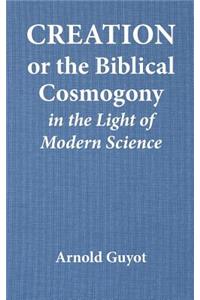 Creation or the Biblical Cosmogony in the Light of Modern Science