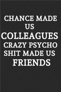Chance Made Us Colleagues Crazy Psycho Shit Made Us Friends