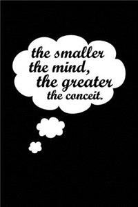 The smaller the mind, the greater the conceit
