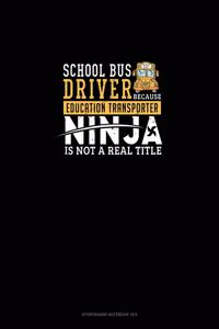 School Bus Driver - Because Education Transporter Ninja Is Not A Real Title