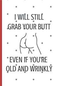 I Will Still Grab Your Butt Even If You're Old And Wrinkly