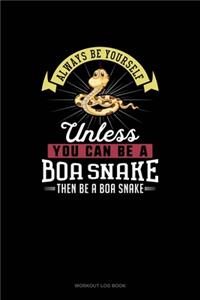 Always Be Yourself Unless You Can Be A Boa Snake Then Be A Boa Snake