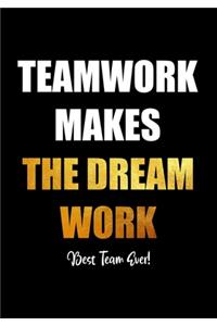 Teamwork Makes The Dream Work - Best Team Ever!