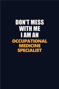 Don't Mess With Me Because I Am An Occupational medicine specialist