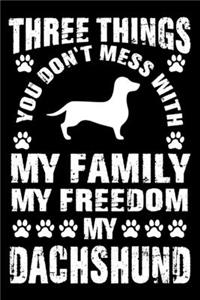 Three Things You Don't Mess With My Family My Freedom My Dachshund