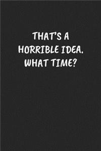 That's A Horrible Idea. What Time?