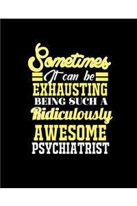Sometimes It Can Be Exhausting Being Such a Ridiculously Awesome Psychiatrist