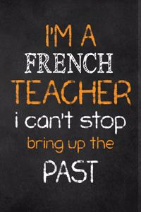 I'M A French TEACHER I CAN'T STOP BRING UP THE PAST