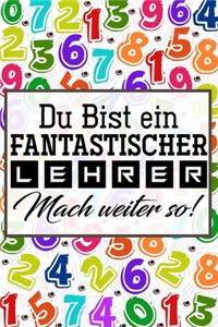 Du bist ein fantastischer Lehrer! Mach weiter so!