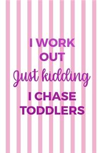 I Work Out Just Kidding I Chase Toddlers