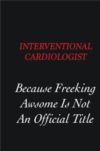 Interventional cardiologist Because freeking Awsome is not an official title
