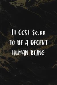 It cost $0.00 to Be A Decent Human Being